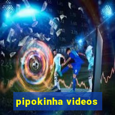 pipokinha videos